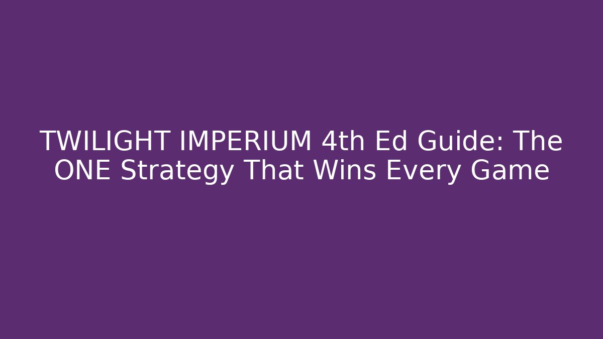 TWILIGHT IMPERIUM 4th Ed Guide: The ONE Strategy That Wins Every Game - Critter Realm