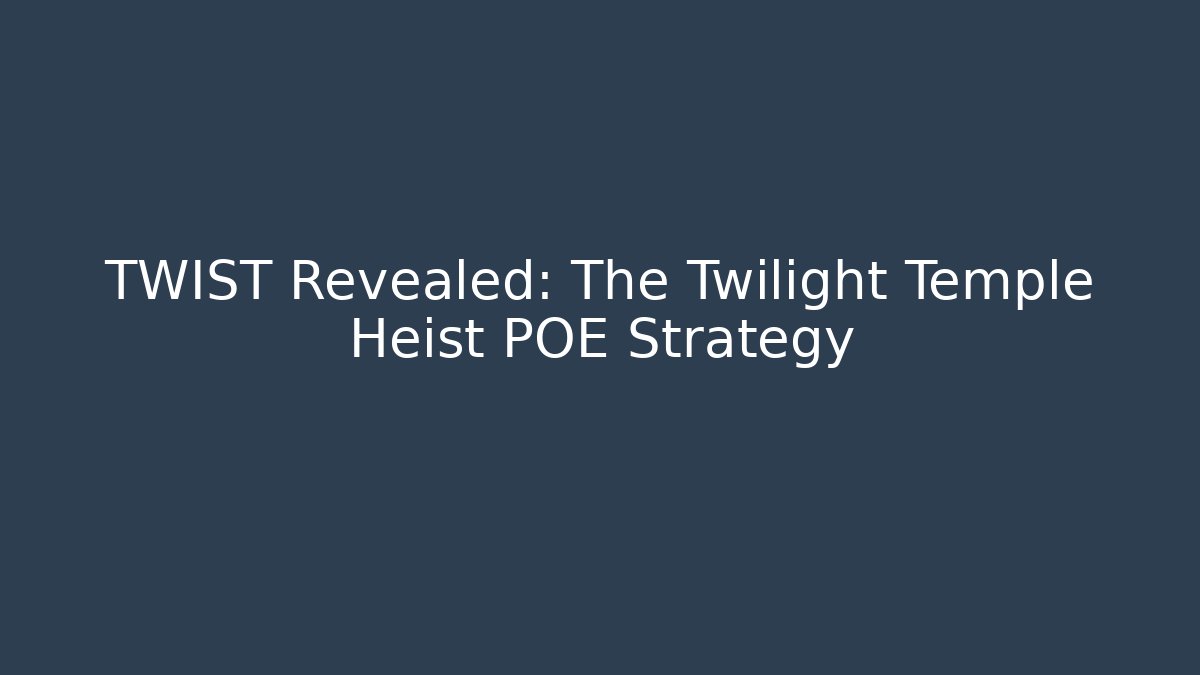 TWIST Revealed: The Twilight Temple Heist POE Strategy