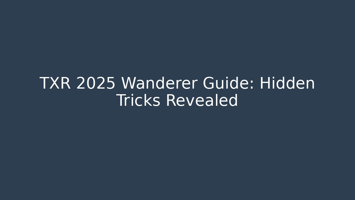 TXR 2025 Wanderer Guide: Hidden Tricks Revealed
