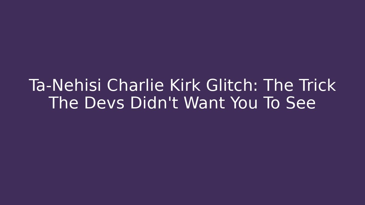 Ta-Nehisi Charlie Kirk Glitch: The Trick The Devs Didn't Want You To See