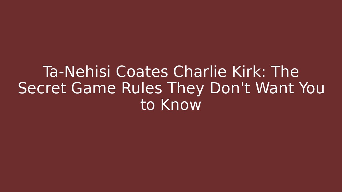 Ta-Nehisi Coates Charlie Kirk: The Secret Game Rules They Don't Want You to Know - Critter Realm