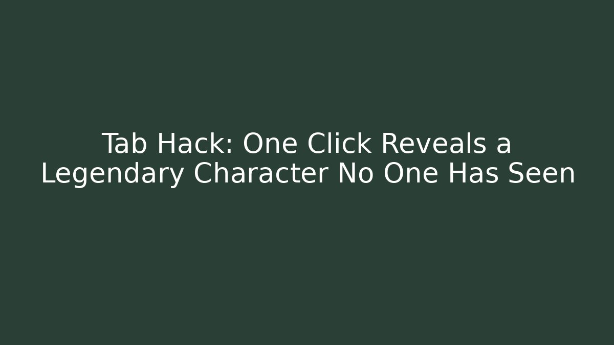 Tab Hack: One Click Reveals a Legendary Character No One Has Seen