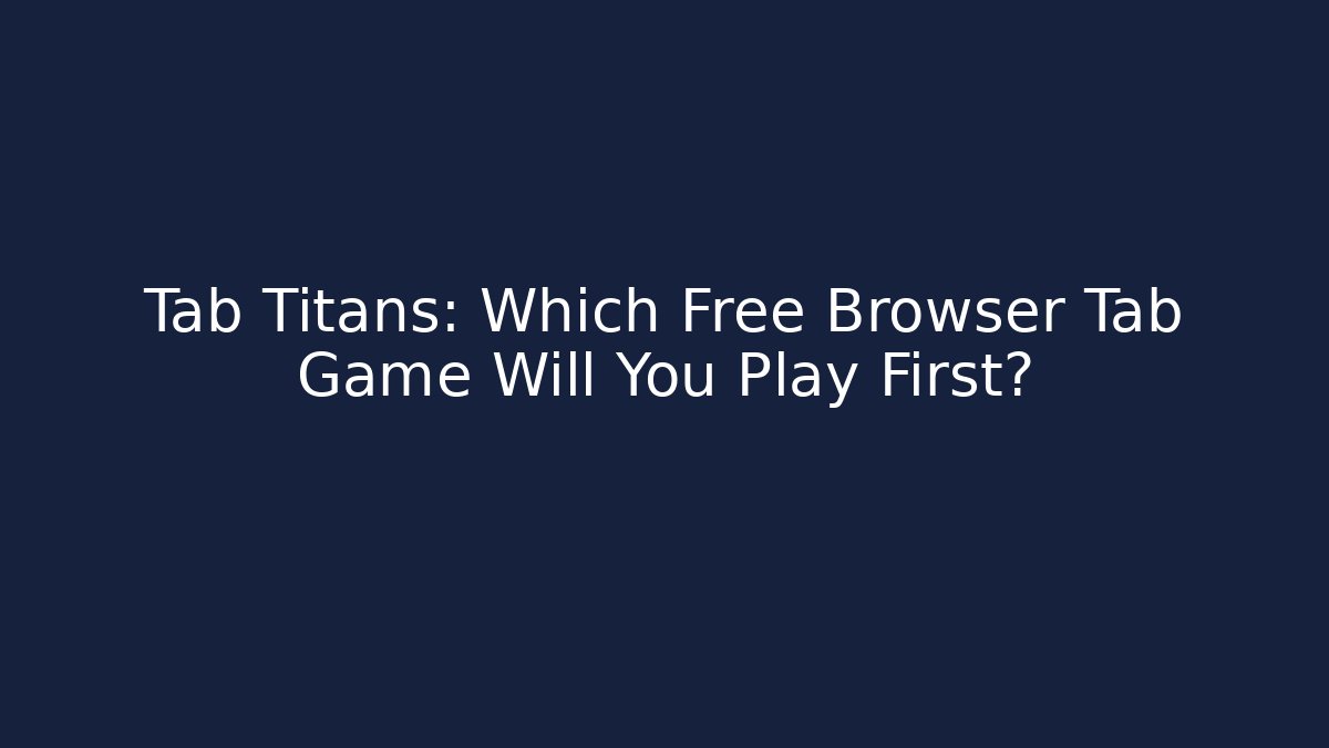 Tab Titans: Which Free Browser Tab Game Will You Play First?