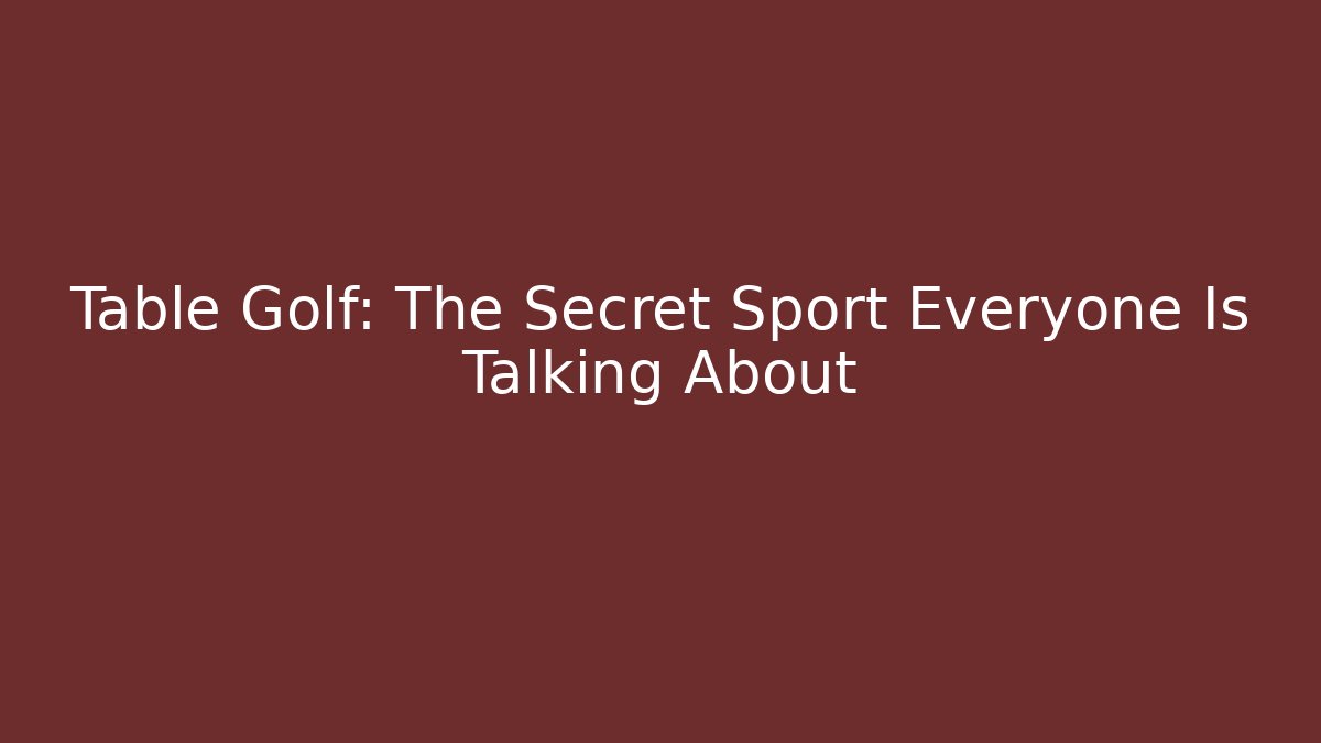 Table Golf: The Secret Sport Everyone Is Talking About