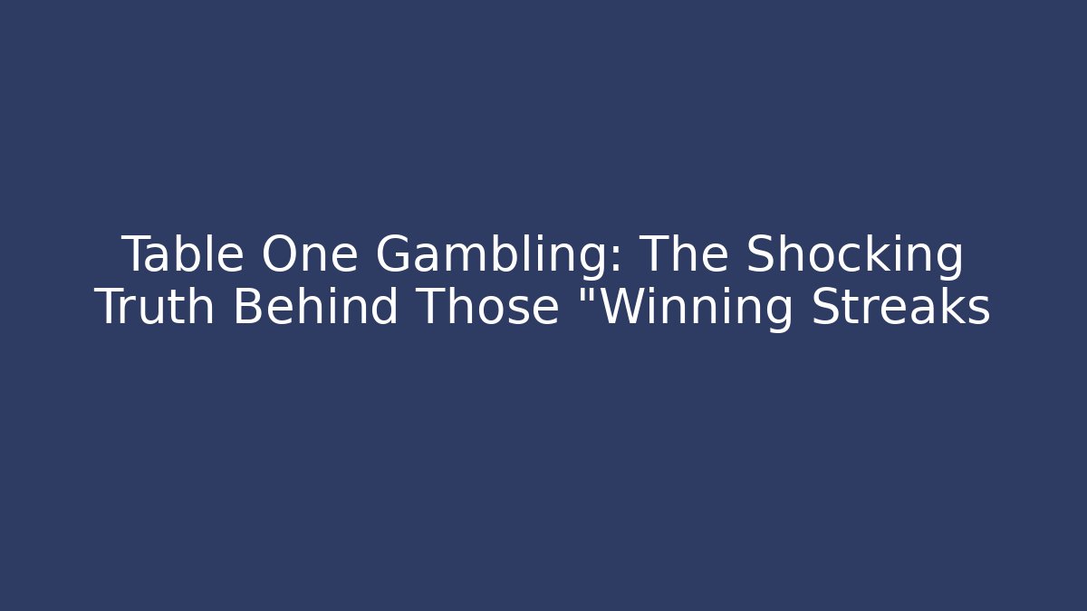 Table One Gambling: The Shocking Truth Behind Those "Winning Streaks