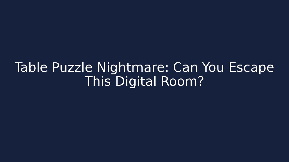 Table Puzzle Nightmare: Can You Escape This Digital Room?