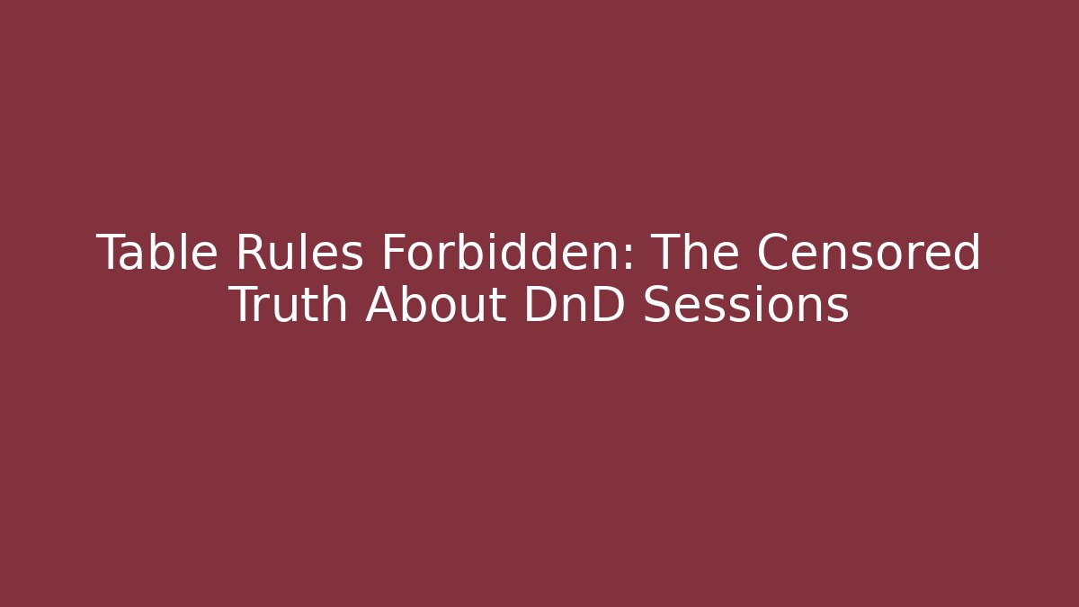 Table Rules Forbidden: The Censored Truth About DnD Sessions