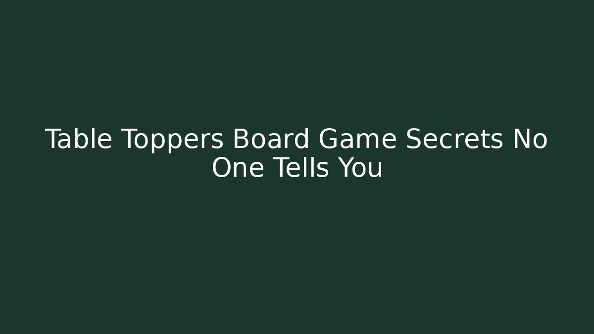 Table Toppers Board Game Secrets No One Tells You