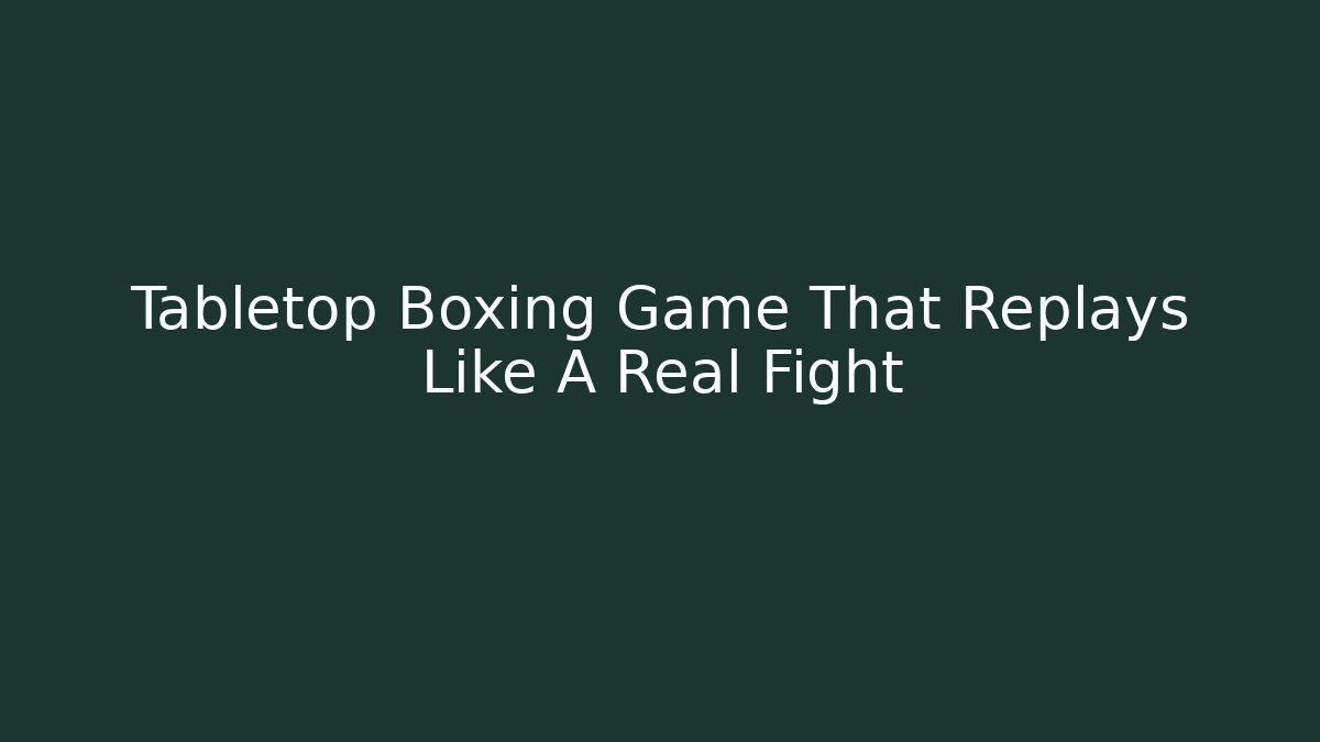 Tabletop Boxing Game That Replays Like A Real Fight