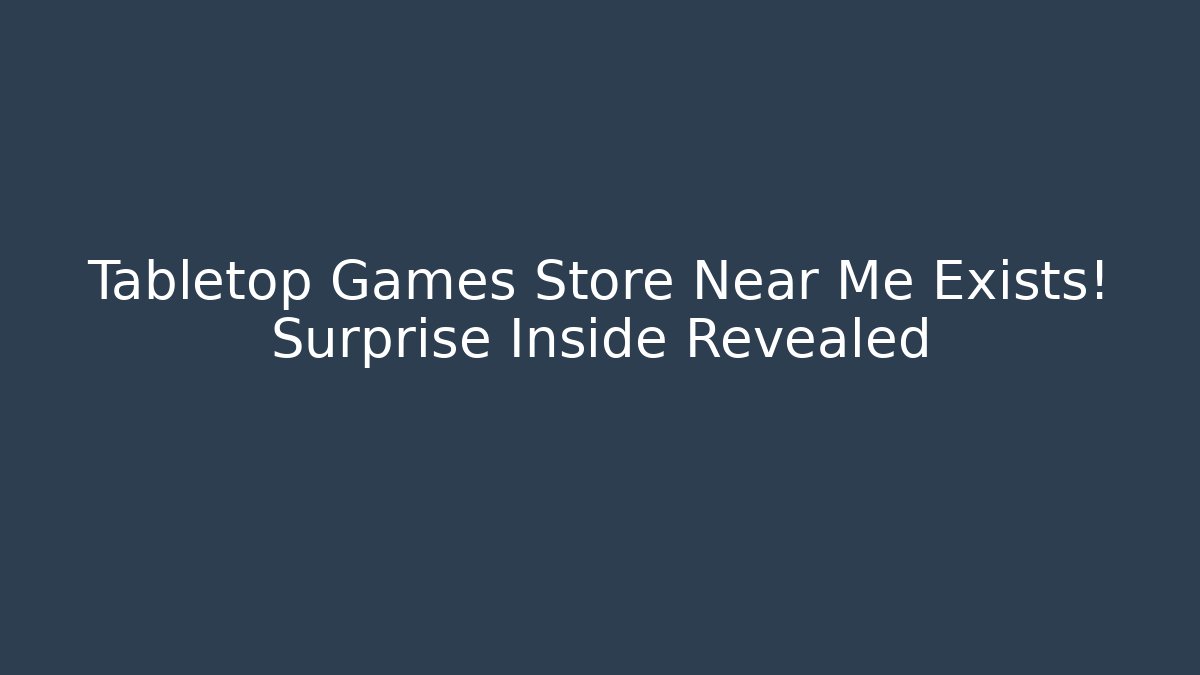 Tabletop Games Store Near Me Exists! Surprise Inside Revealed - Critter Realm