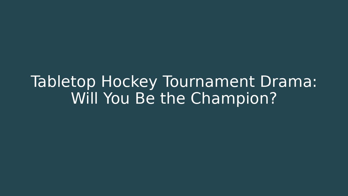 Tabletop Hockey Tournament Drama: Will You Be the Champion?