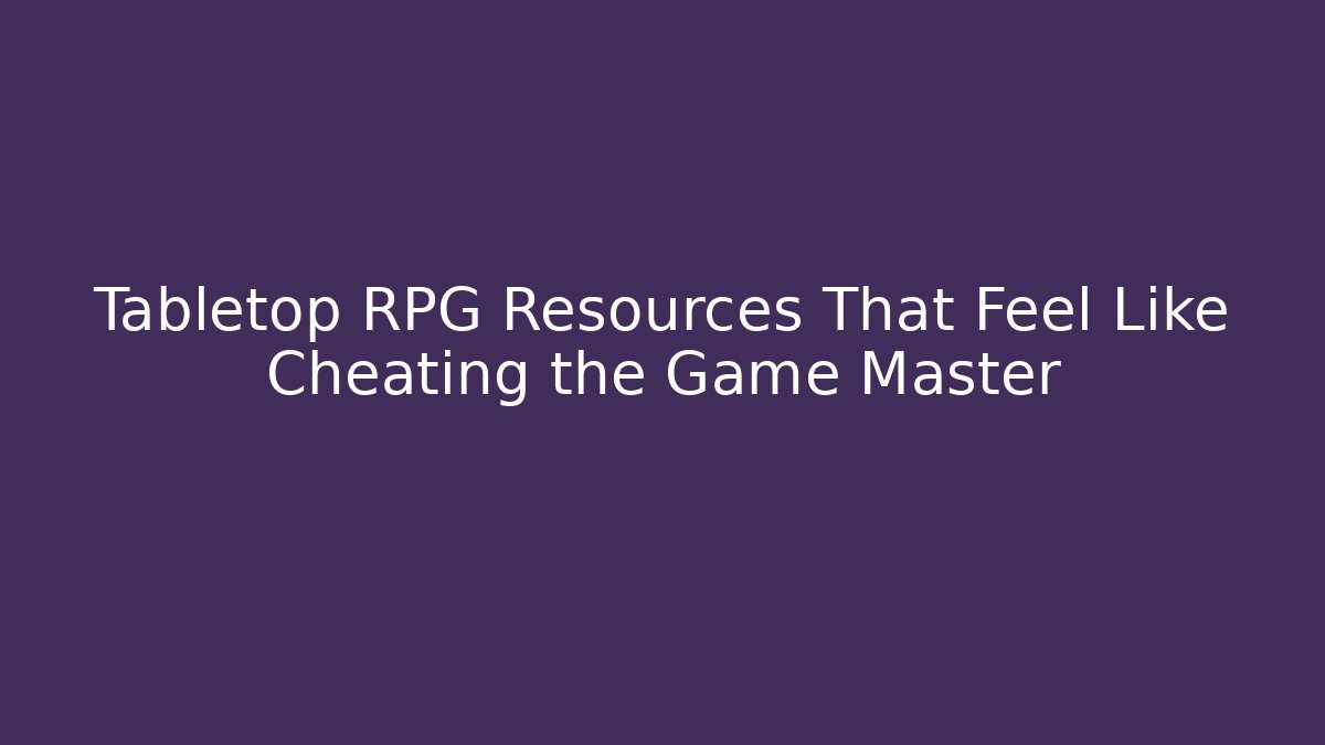 Tabletop RPG Resources That Feel Like Cheating the Game Master