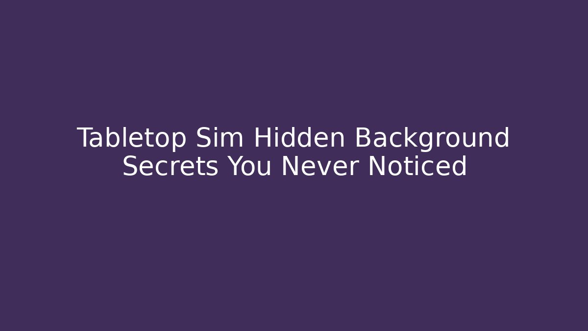 Tabletop Sim Hidden Background Secrets You Never Noticed