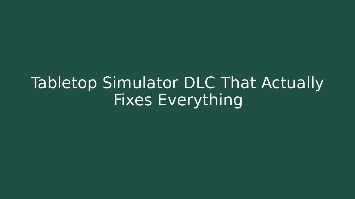 Tabletop Simulator DLC That Actually Fixes Everything