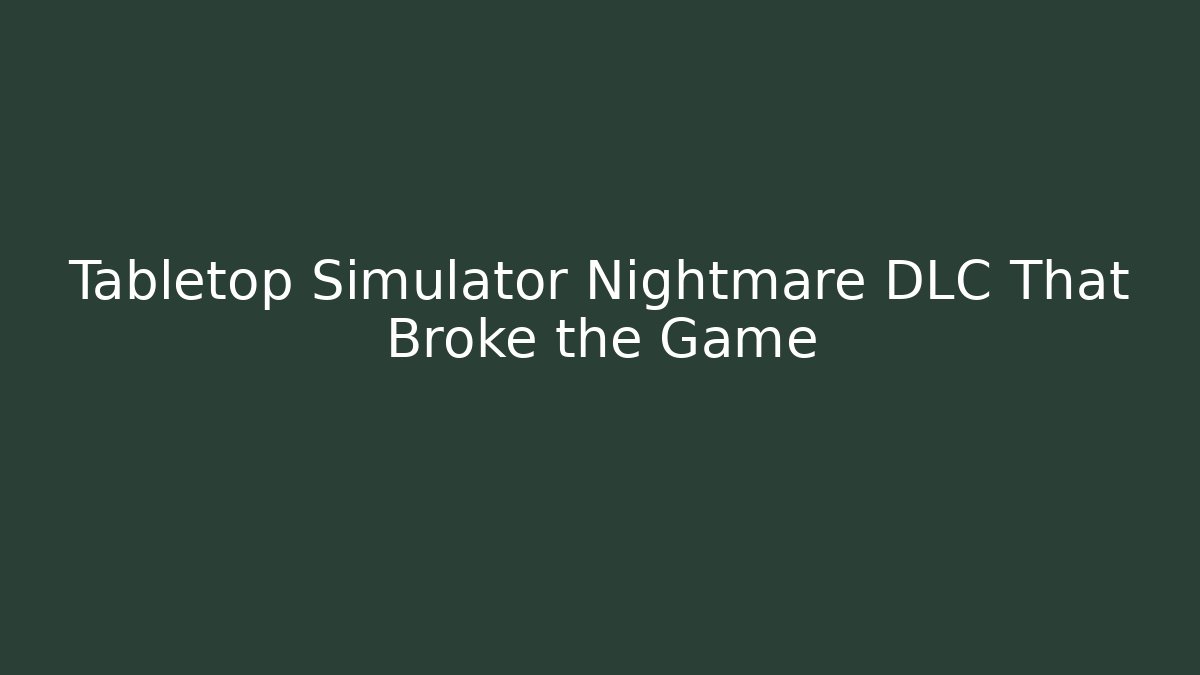 Tabletop Simulator Nightmare DLC That Broke the Game