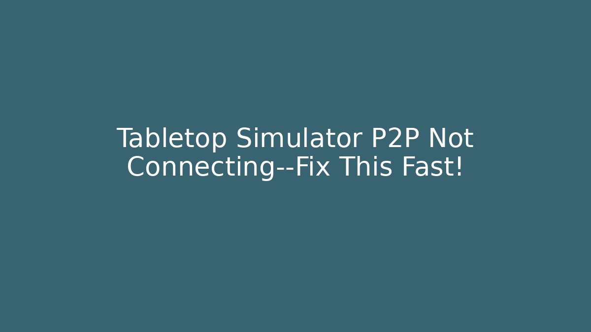 Tabletop Simulator P2P Not Connecting—Fix This Fast! - Critter Realm