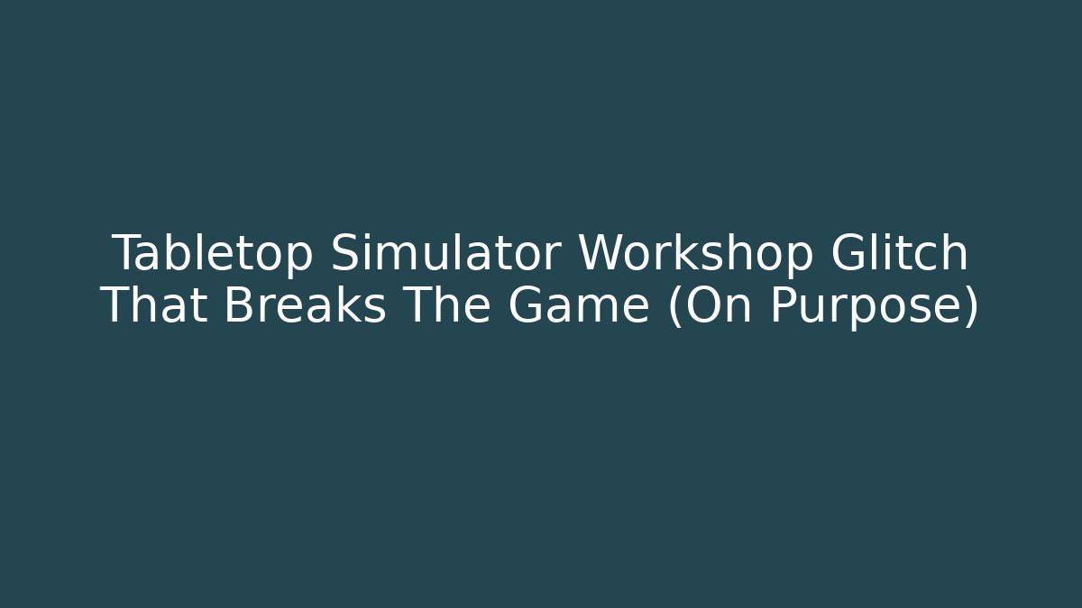 Tabletop Simulator Workshop Glitch That Breaks The Game (On Purpose) - Critter Realm