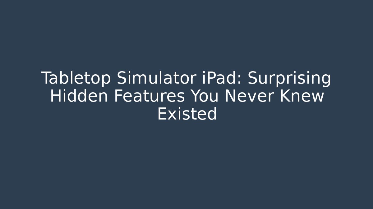 Tabletop Simulator iPad: Surprising Hidden Features You Never Knew Existed - Critter Realm