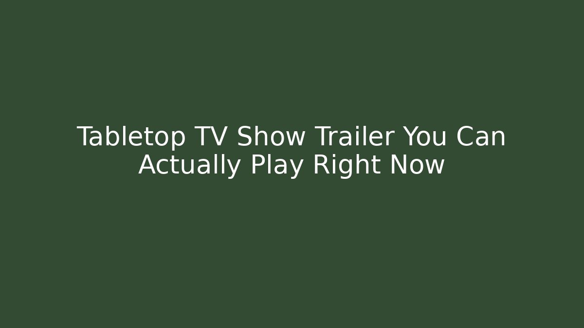 Tabletop TV Show Trailer You Can Actually Play Right Now