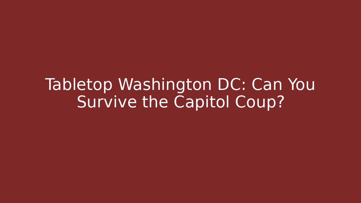 Tabletop Washington DC: Can You Survive the Capitol Coup?