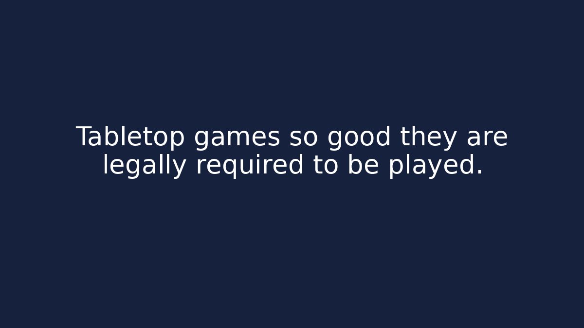 Tabletop games so good they are legally required to be played. - Critter Realm