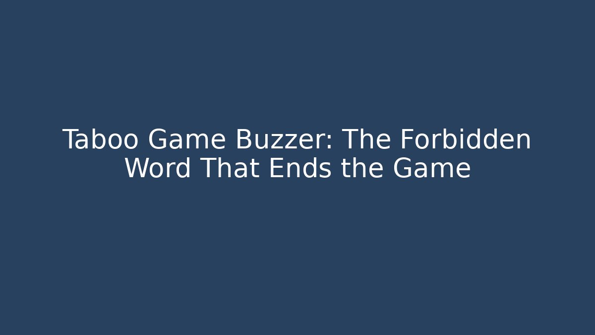 Taboo Game Buzzer: The Forbidden Word That Ends the Game