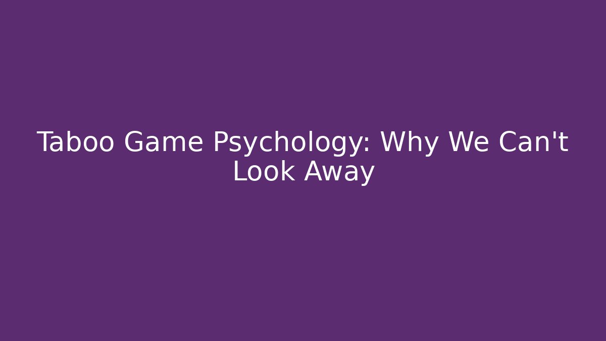Taboo Game Psychology: Why We Can't Look Away