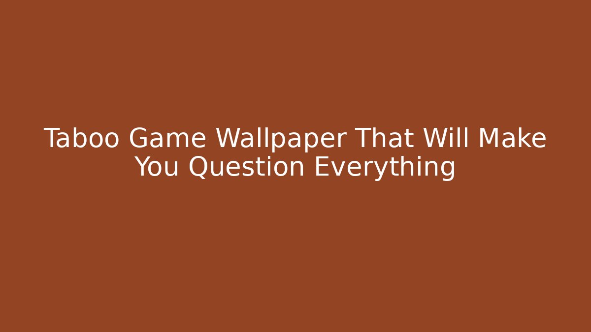 Taboo Game Wallpaper That Will Make You Question Everything
