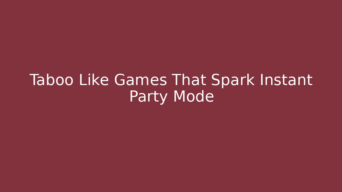 Taboo Like Games That Spark Instant Party Mode