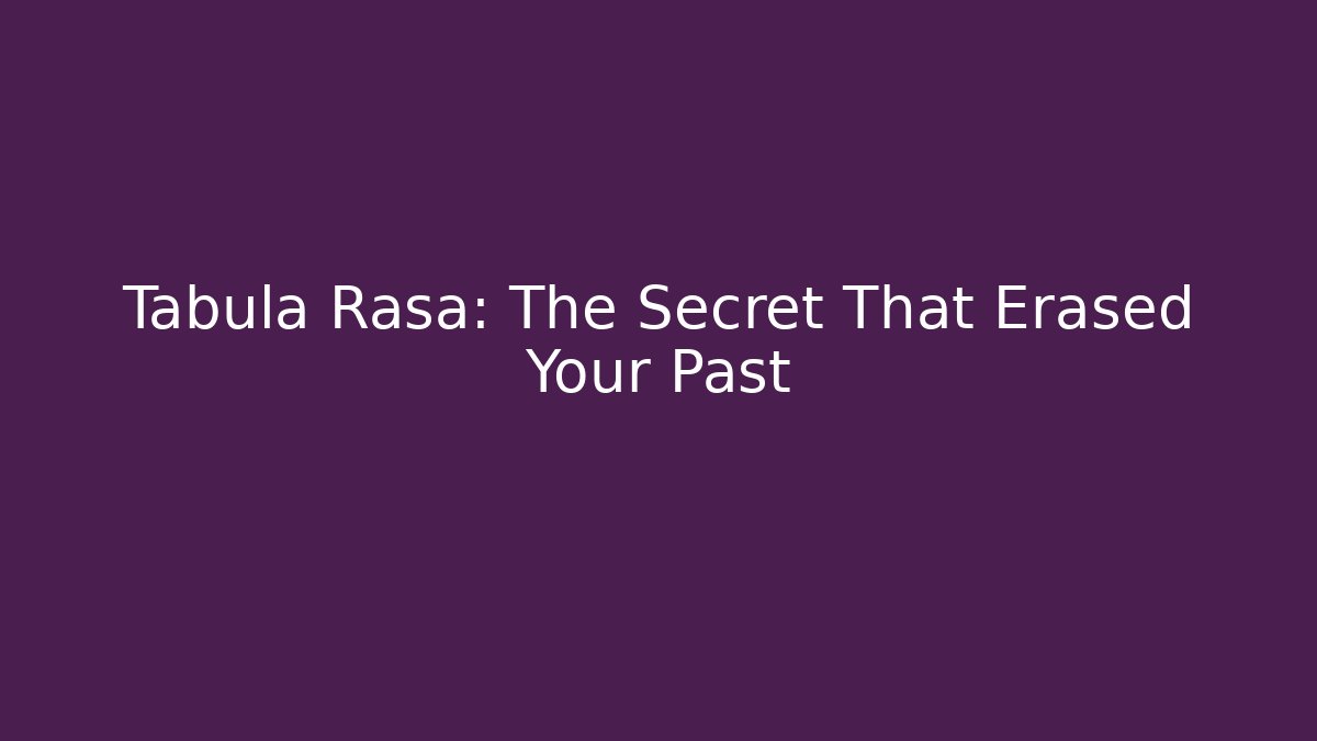 Tabula Rasa: The Secret That Erased Your Past