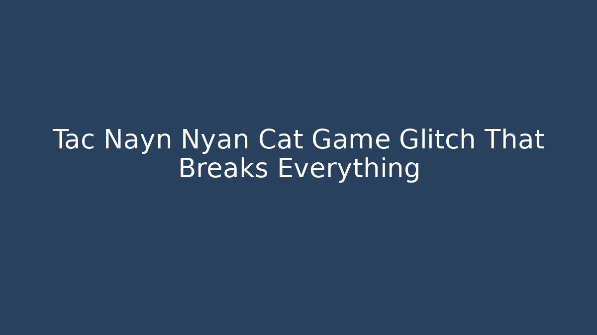 Tac Nayn Nyan Cat Game Glitch That Breaks Everything