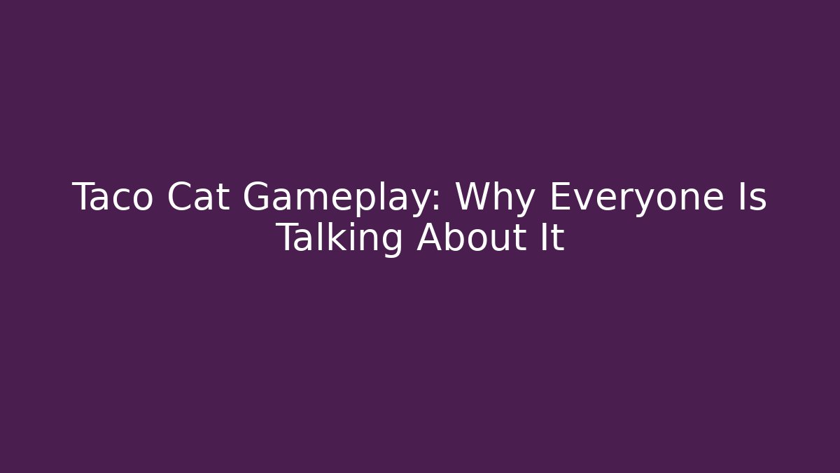 Taco Cat Gameplay: Why Everyone Is Talking About It
