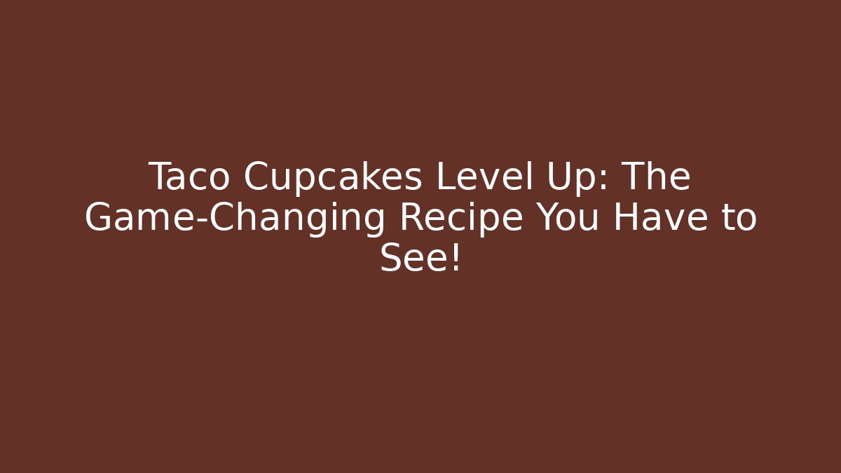 Taco Cupcakes Level Up: The Game-Changing Recipe You Have to See! - Critter Realm