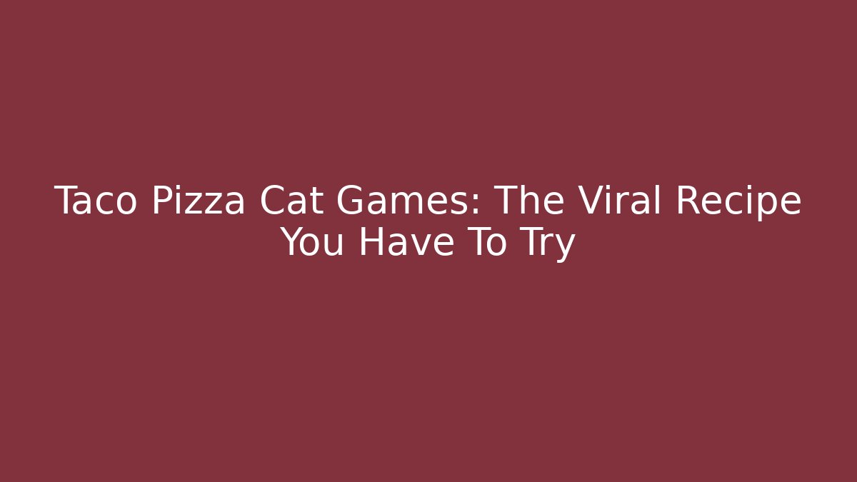 Taco Pizza Cat Games: The Viral Recipe You Have To Try