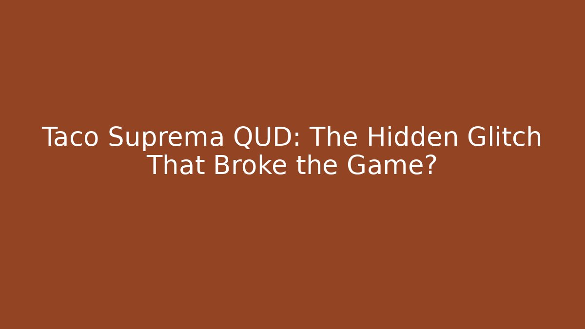 Taco Suprema QUD: The Hidden Glitch That Broke the Game?