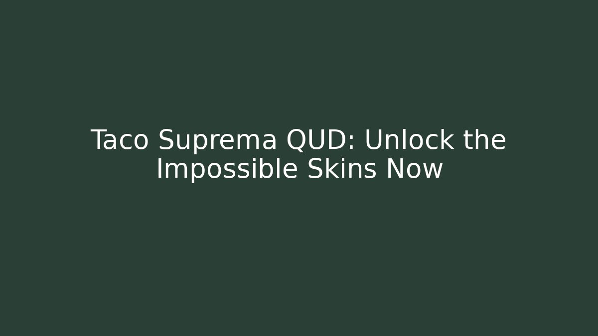 Taco Suprema QUD: Unlock the Impossible Skins Now