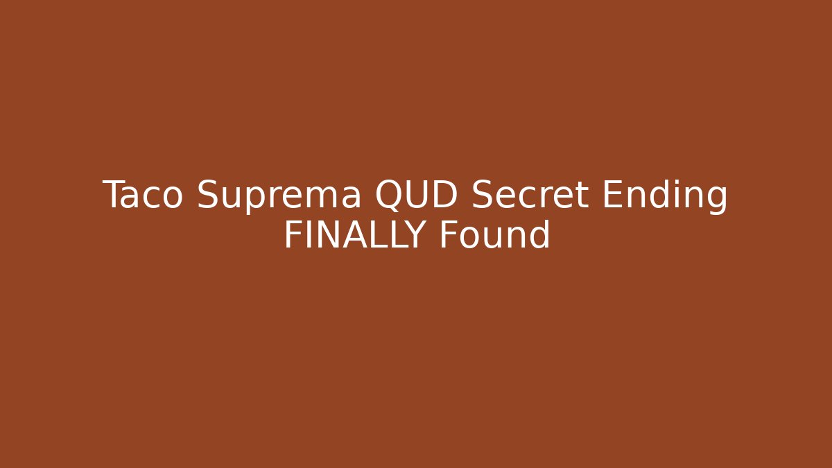 Taco Suprema QUD Secret Ending FINALLY Found