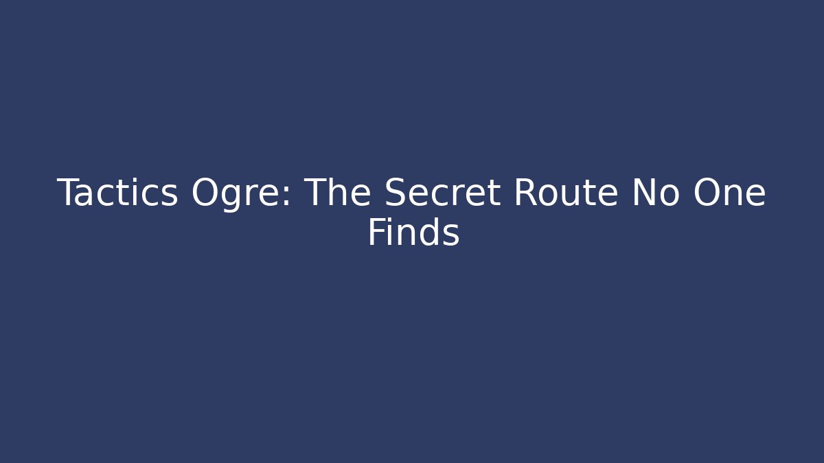 Tactics Ogre: The Secret Route No One Finds