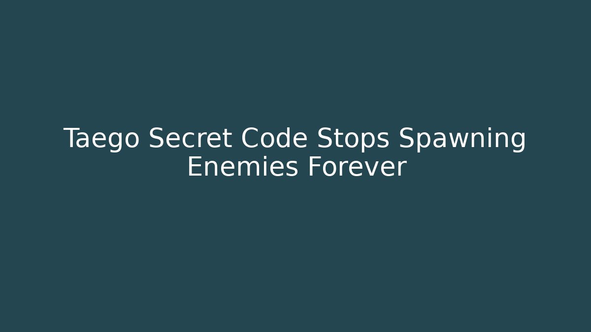 Taego Secret Code Stops Spawning Enemies Forever