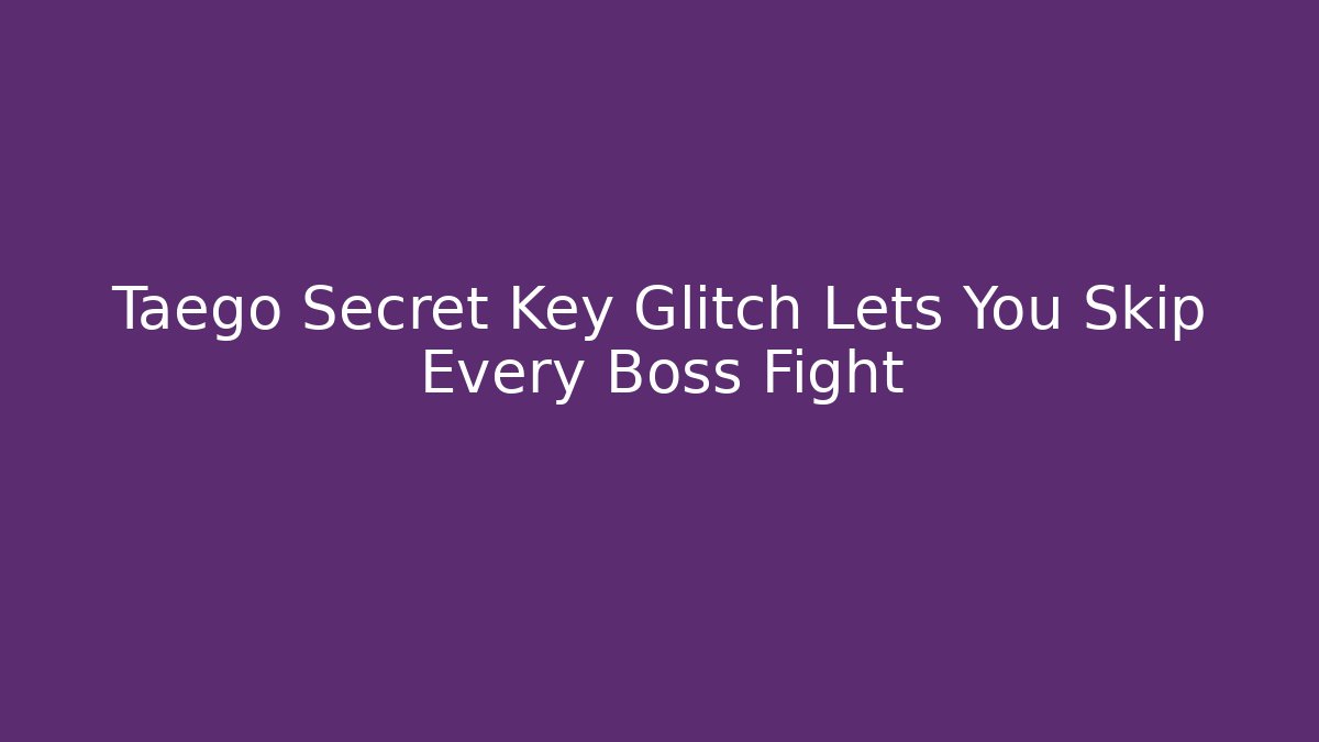 Taego Secret Key Glitch Lets You Skip Every Boss Fight