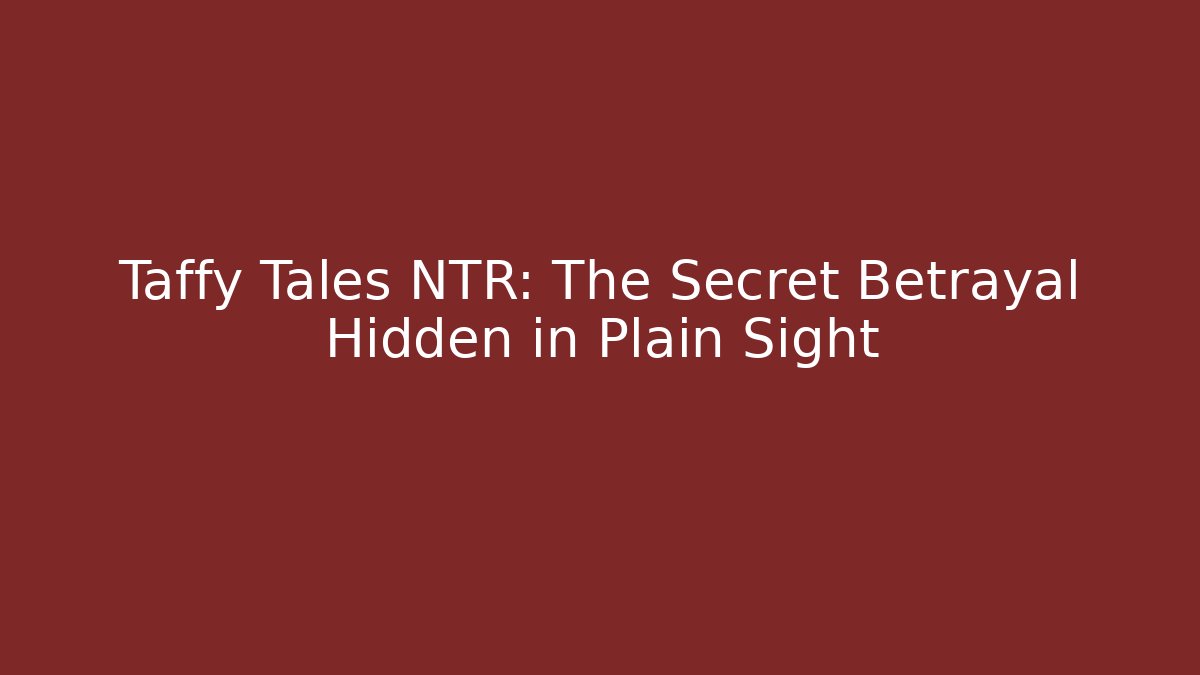 Taffy Tales NTR: The Secret Betrayal Hidden in Plain Sight - Critter Realm