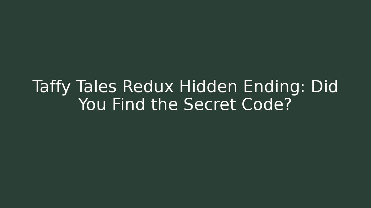 Taffy Tales Redux Hidden Ending: Did You Find the Secret Code?