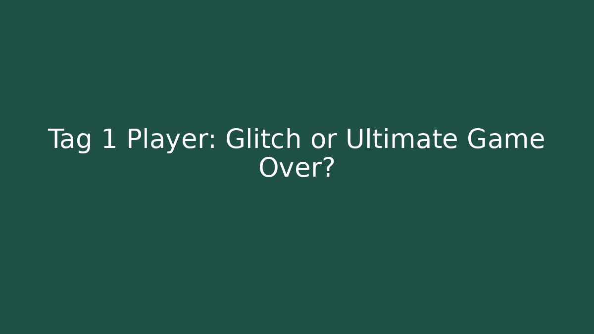 Tag 1 Player: Glitch or Ultimate Game Over? - Critter Realm