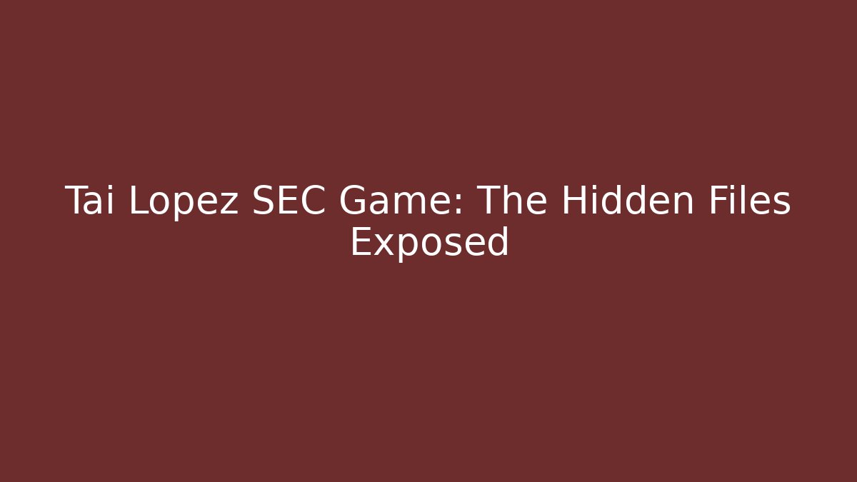 Tai Lopez SEC Game: The Hidden Files Exposed