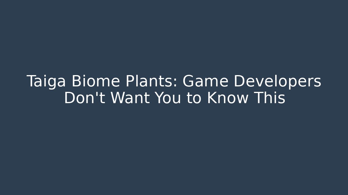 Taiga Biome Plants: Game Developers Don't Want You to Know This