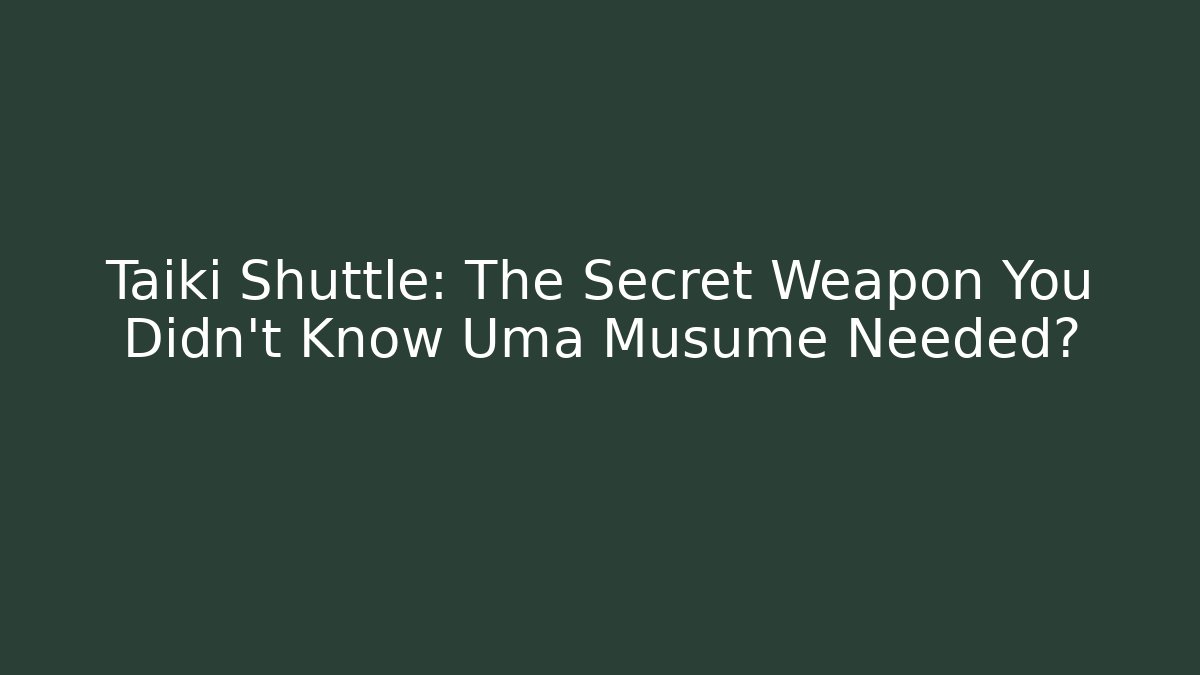 Taiki Shuttle: The Secret Weapon You Didn't Know Uma Musume Needed?