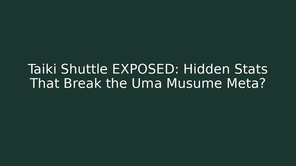 Taiki Shuttle EXPOSED: Hidden Stats That Break the Uma Musume Meta?