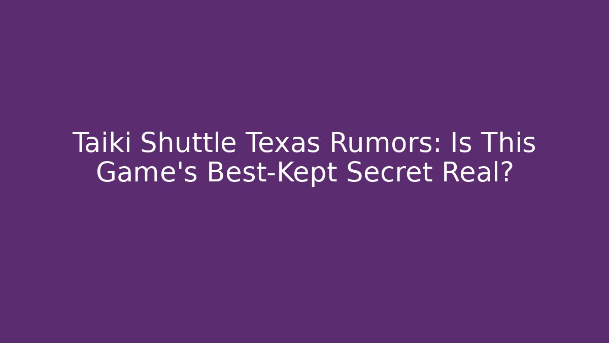 Taiki Shuttle Texas Rumors: Is This Game's Best-Kept Secret Real?