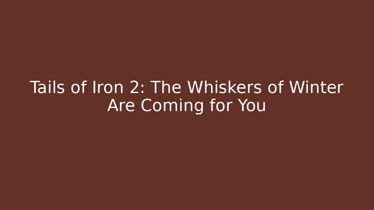 Tails of Iron 2: The Whiskers of Winter Are Coming for You