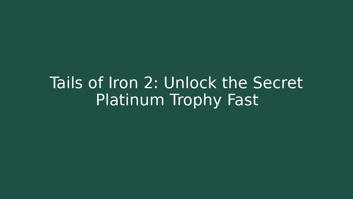 Tails of Iron 2: Unlock the Secret Platinum Trophy Fast
